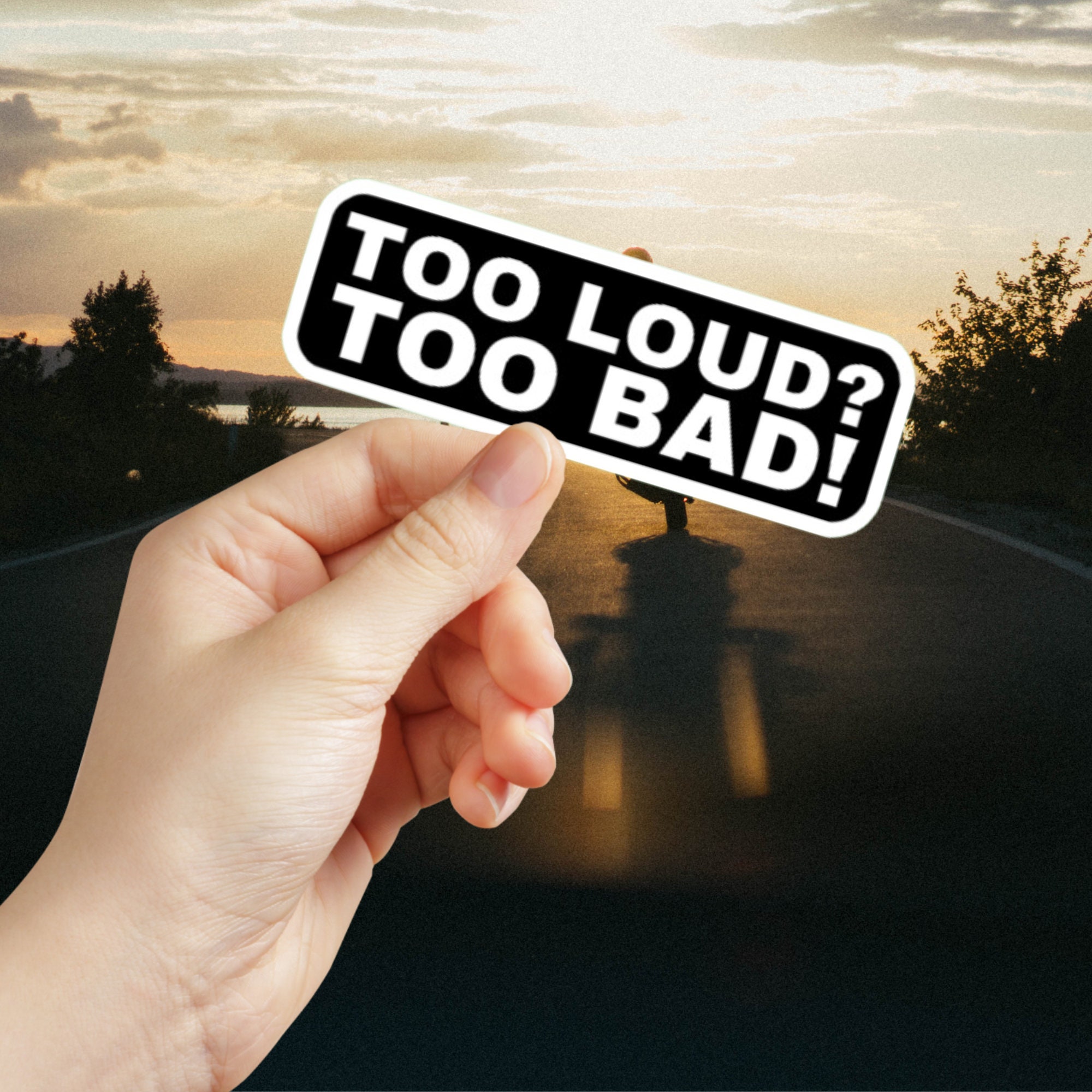 Too Loud? Too Bad! Sticker