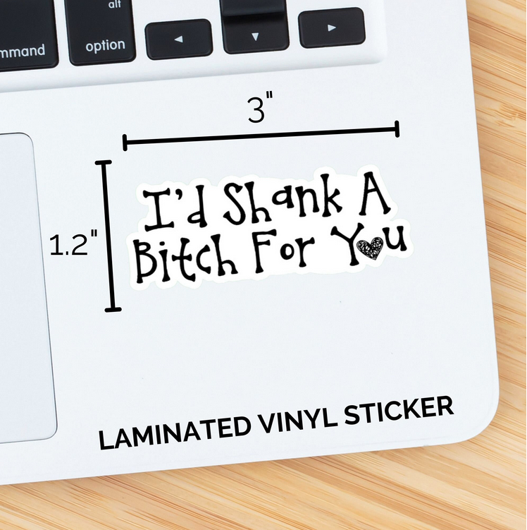 I’d Shank A Bitch For You Sticker