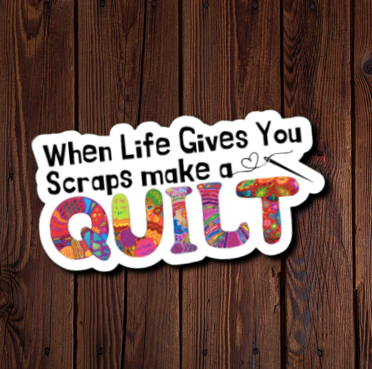 When Life Gives You Scraps Make A Quilt Sticker
