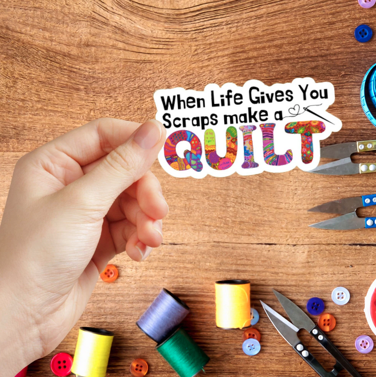 When Life Gives You Scraps Make A Quilt Sticker
