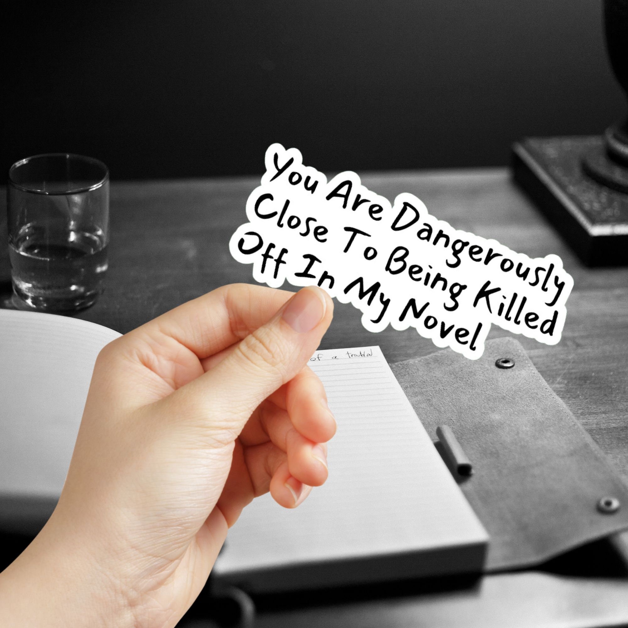 You Are Dangerously Close To Being Killed Off In My Novel Sticker