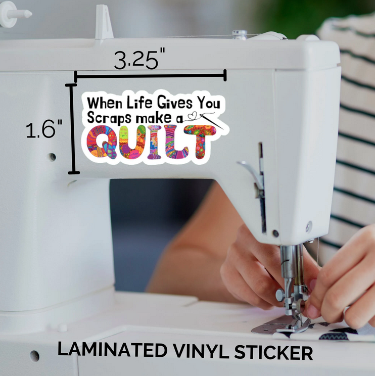 When Life Gives You Scraps Make A Quilt Sticker