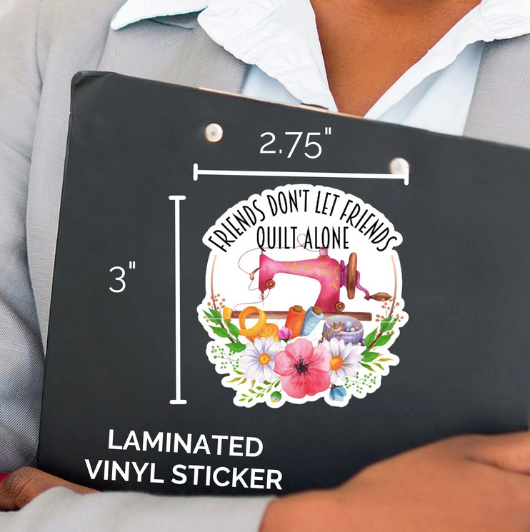 Friends Don’t Let Friends Quilt Alone Sticker