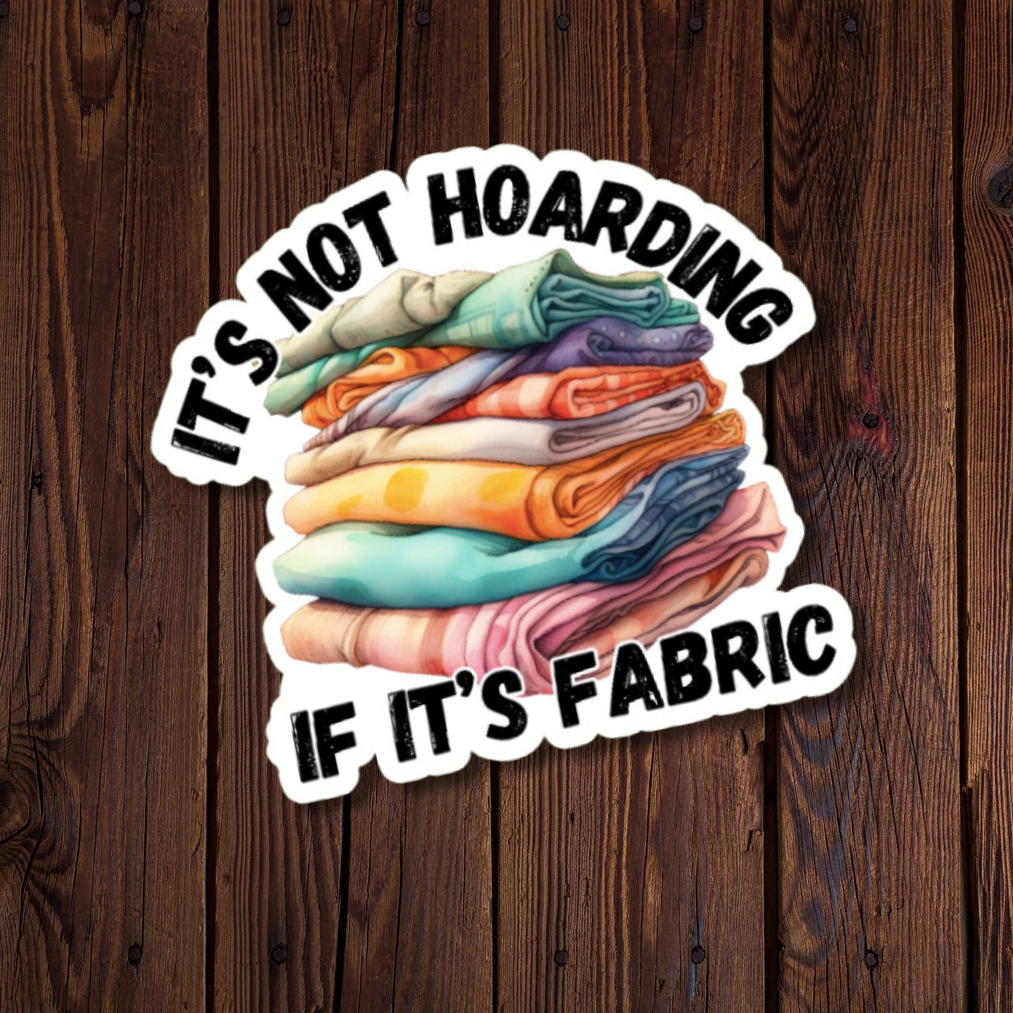 "It's Not Hoarding If It's Fabric" Sticker