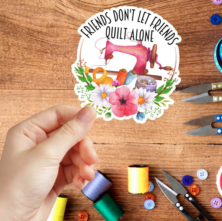 Friends Don’t Let Friends Quilt Alone Sticker