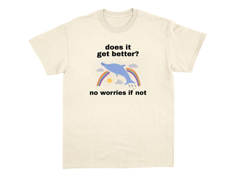 Does It Get Better T-Shirt Relatable Meme Shirt Viral Unhinged Joke Chaotic Animal Tee Shirt Weird Weirdcore Tshirt Funny Gift For Friend