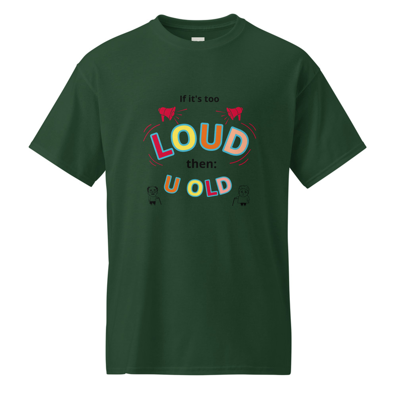 If it's too LOUD the U OLD -shirt
