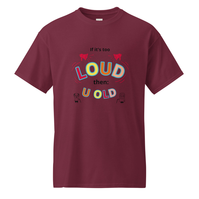 If it's too LOUD the U OLD -shirt