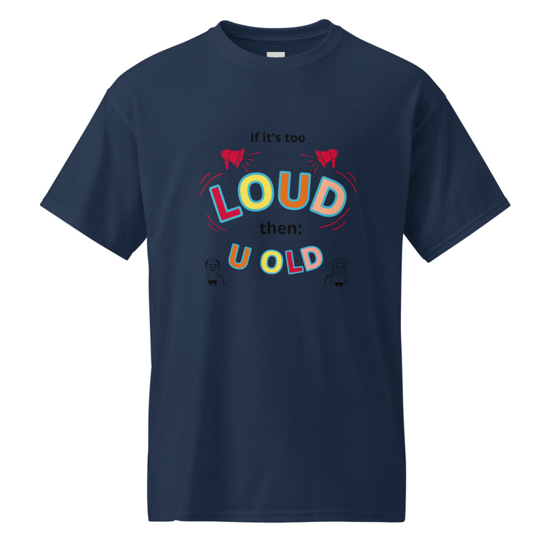 If it's too LOUD the U OLD -shirt