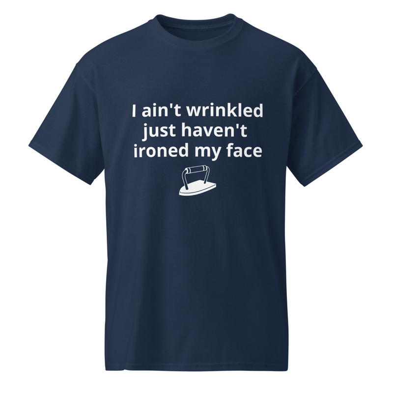 I aint wrinkled   just haven't ironed my face -shirt