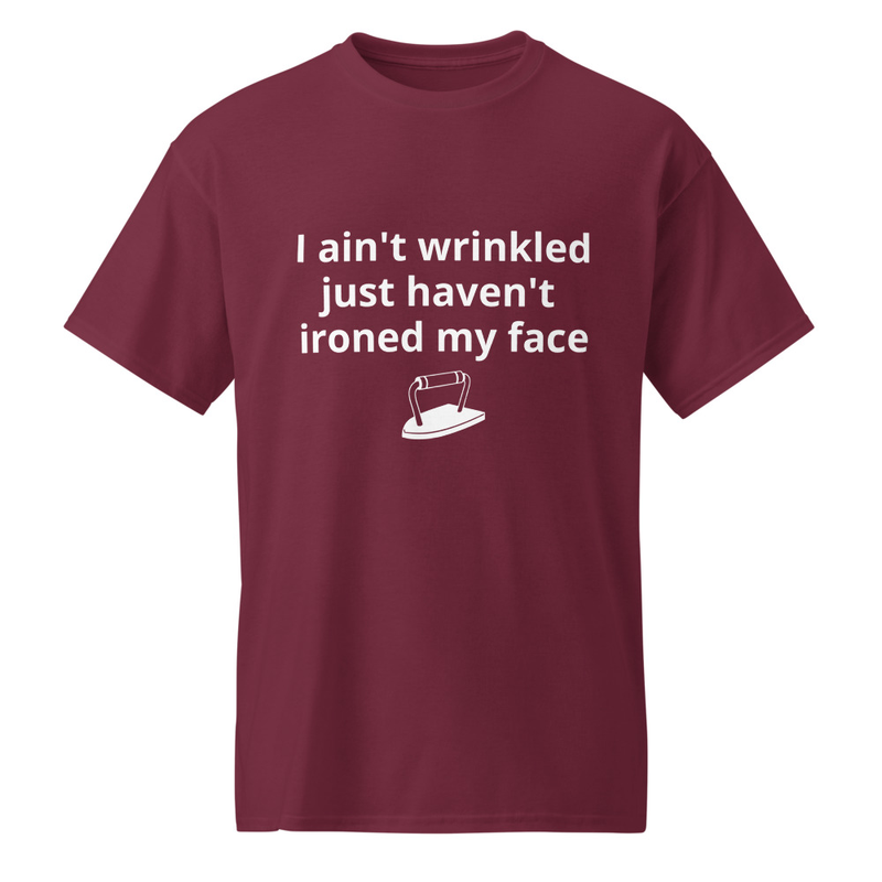 I aint wrinkled   just haven't ironed my face -shirt