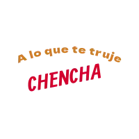 A lo que te truje Chencha