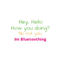 Hey how you doing? Not you i'm Bluetoothing