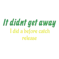 It didn"t get away I let it go