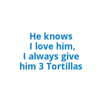 He knows I love him...tortillas