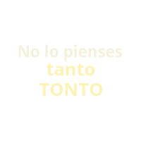 No lo pienses tanto TONTO
