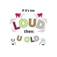 If It's too LOUD then U OLD - cap