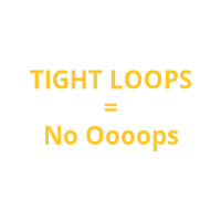 TIGHT LOOPS = NO OOPS