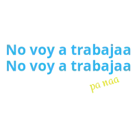 No voy a trabajaa...