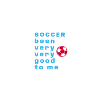 SOCCER been very very good to me