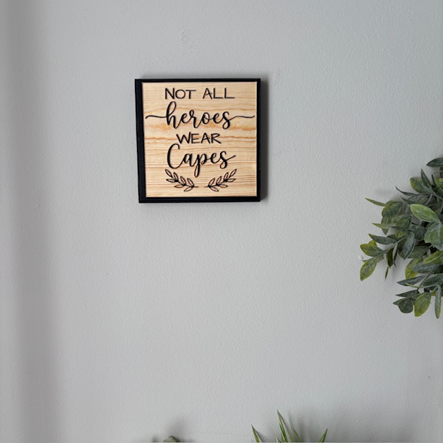 Not All Heroes Wear Capes Wooden Sign