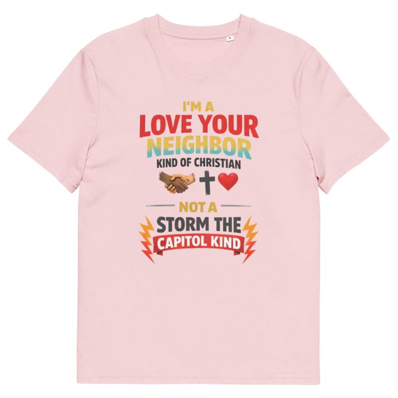 Unisex 100% Organic Cotton t-shirt --  I'm a Love Your Neighbor kind  of Christian NOT a Storm The capitol kind.