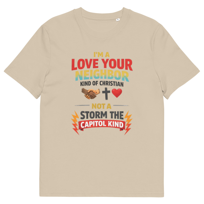 Unisex 100% Organic Cotton t-shirt --  I'm a Love Your Neighbor kind  of Christian NOT a Storm The capitol kind.