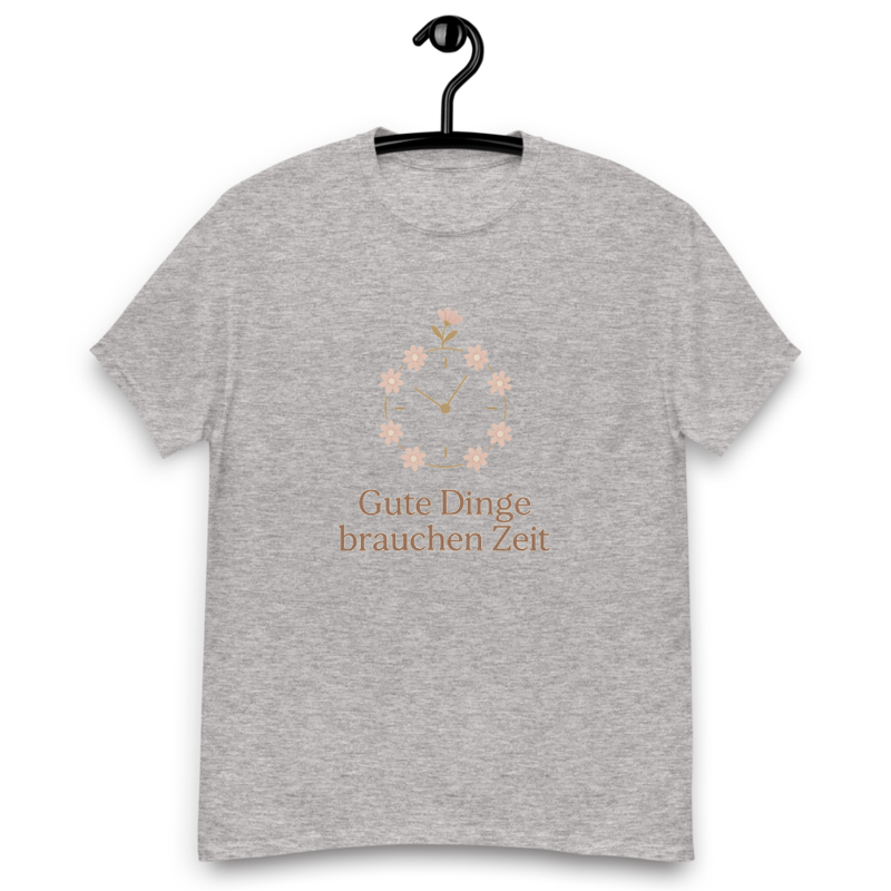 Gute Dinge brauchen Zeit T-Shirt – Klassisches Unisex Statement Shirt
