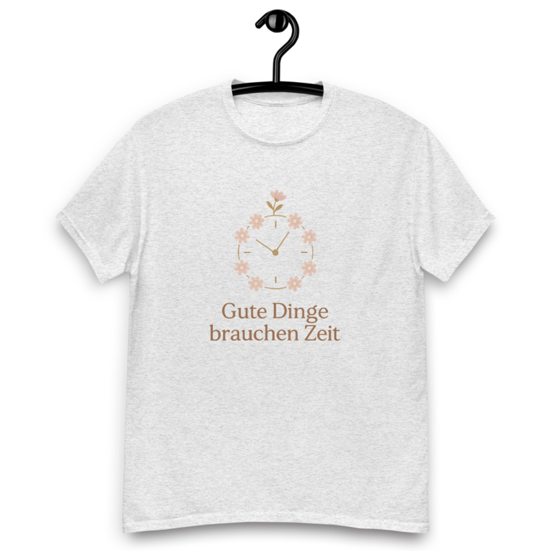 Gute Dinge brauchen Zeit T-Shirt – Klassisches Unisex Statement Shirt