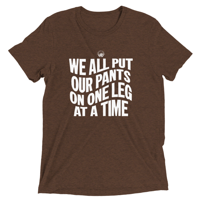 We All Put Our Pants On --- Short sleeve t-shirt --- Tri Blend