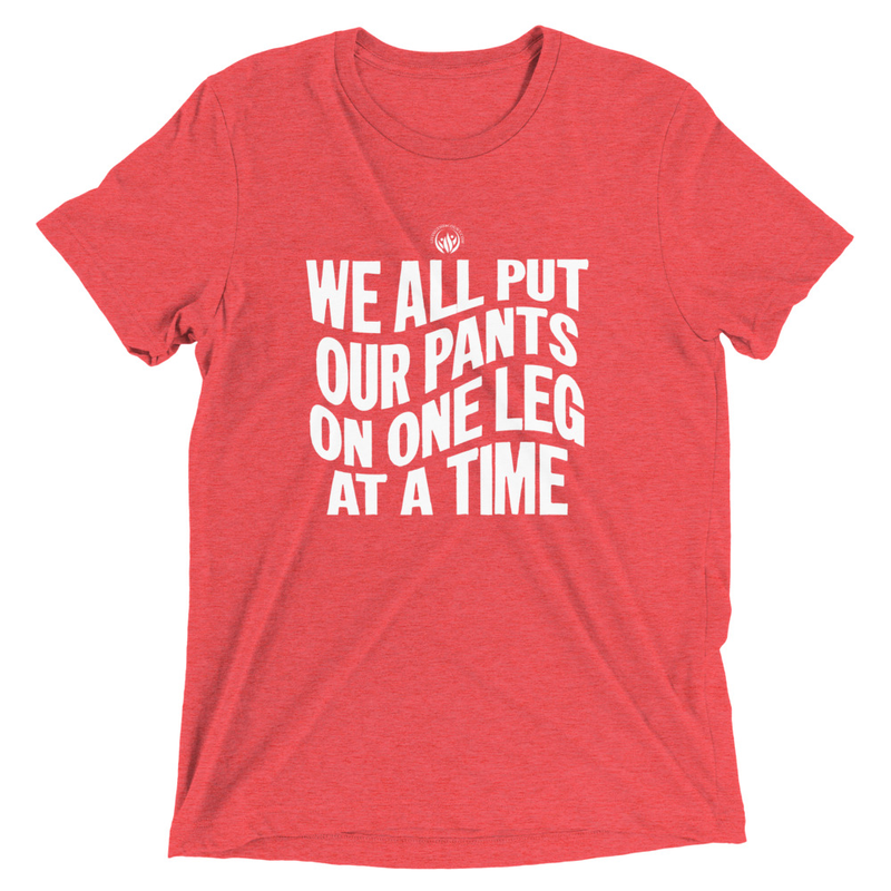 We All Put Our Pants On --- Short sleeve t-shirt --- Tri Blend