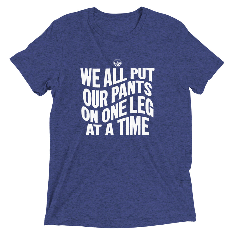 We All Put Our Pants On --- Short sleeve t-shirt --- Tri Blend