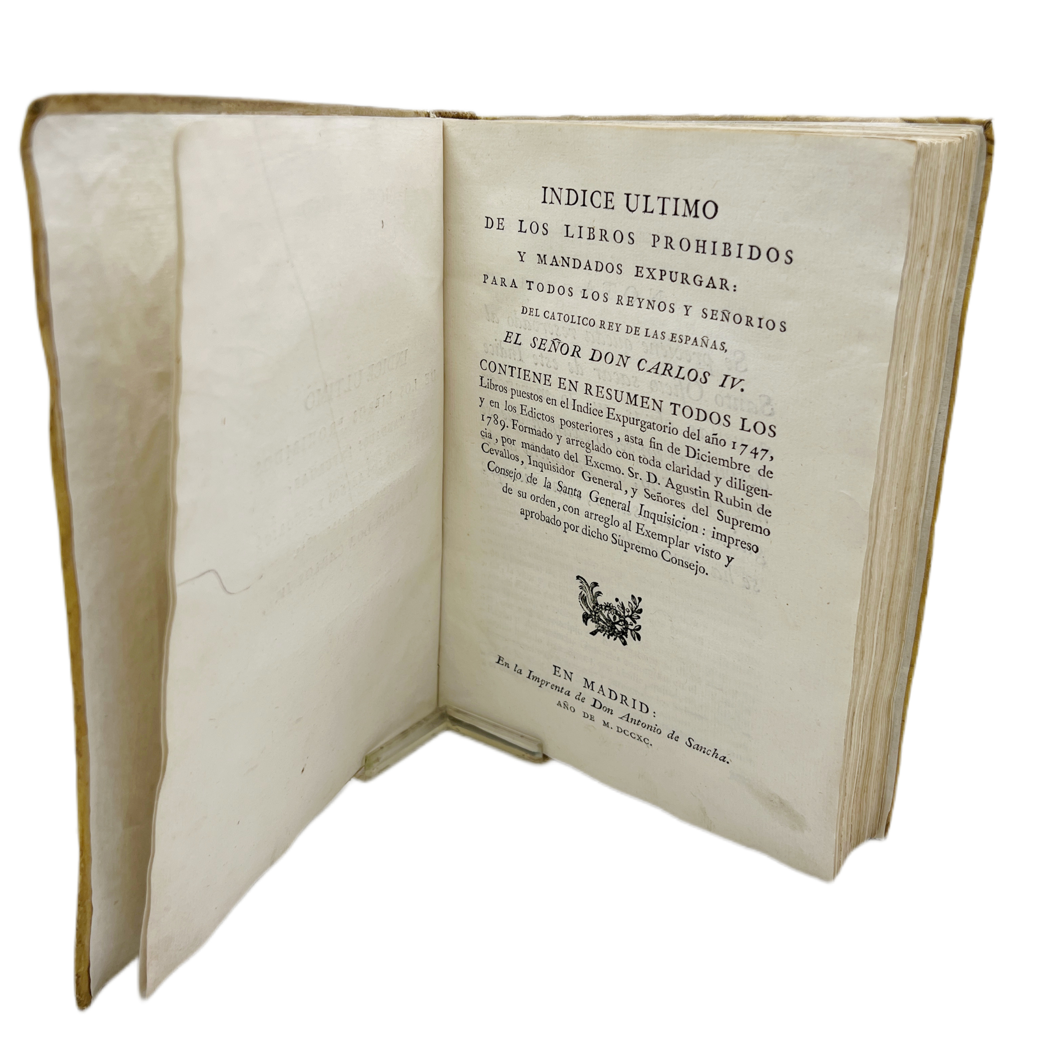 INDICE ÚLTIMO DE LOS LIBROS PROHIBIDOS Y MANDADOS EXPURGAR: PARA TODOS LOS REYNOS Y SEÑORÍOS DEL CATÓLICO REY DE LAS ESPAÑAS EL SEÑOR DON CARLOS IV. CONTIENE EN RESUMEN TODOS LOS LIBROS PUESTOS EN EL ÍNDICE EXPURGATORIO DEL AÑO 1747...