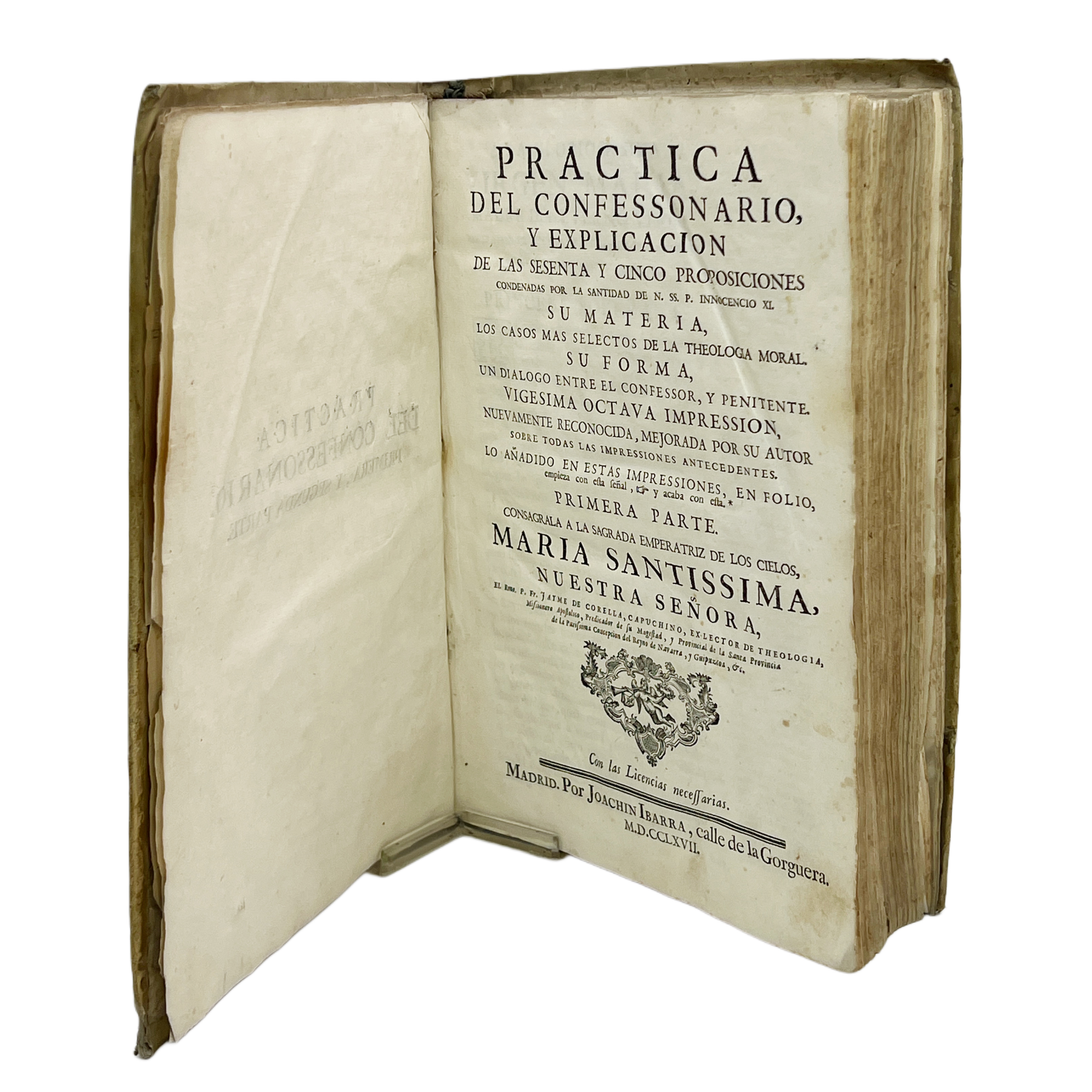 PRACTICA DEL CONFESSONARIO, Y EXPLICACION DE LAS SESENTA Y CINCO PROPOSICIONES CONDENADAS POR LA SANTIDAD DE N. SS. P. INNOCENCIO XI. SU MATERIA, LOS CASOS MAS SELECTOS DE LA THEOLOGIA MORAL. ...