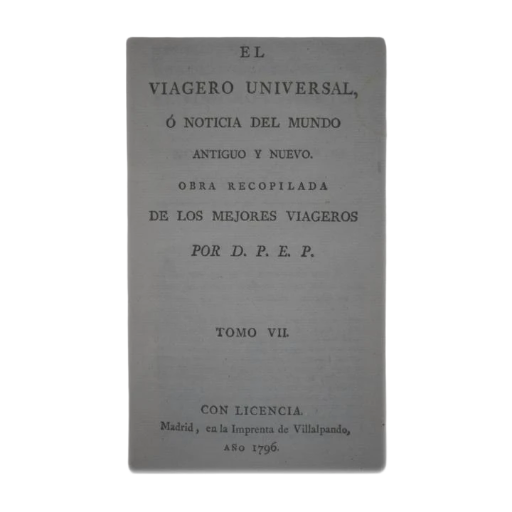 EL VIAGERO UNIVERSAL O NOTICIA DEL MUNDO ANTIGUO Y NUEVO. OBRA COMPUESTA EN FRANCÉS Y TRADUCIDA AL CASTELLANO, CORREGIDO EL ORIGINAL, E ILUSTRADO CON NOTAS POR D.P.E.P. TOMO VII.
