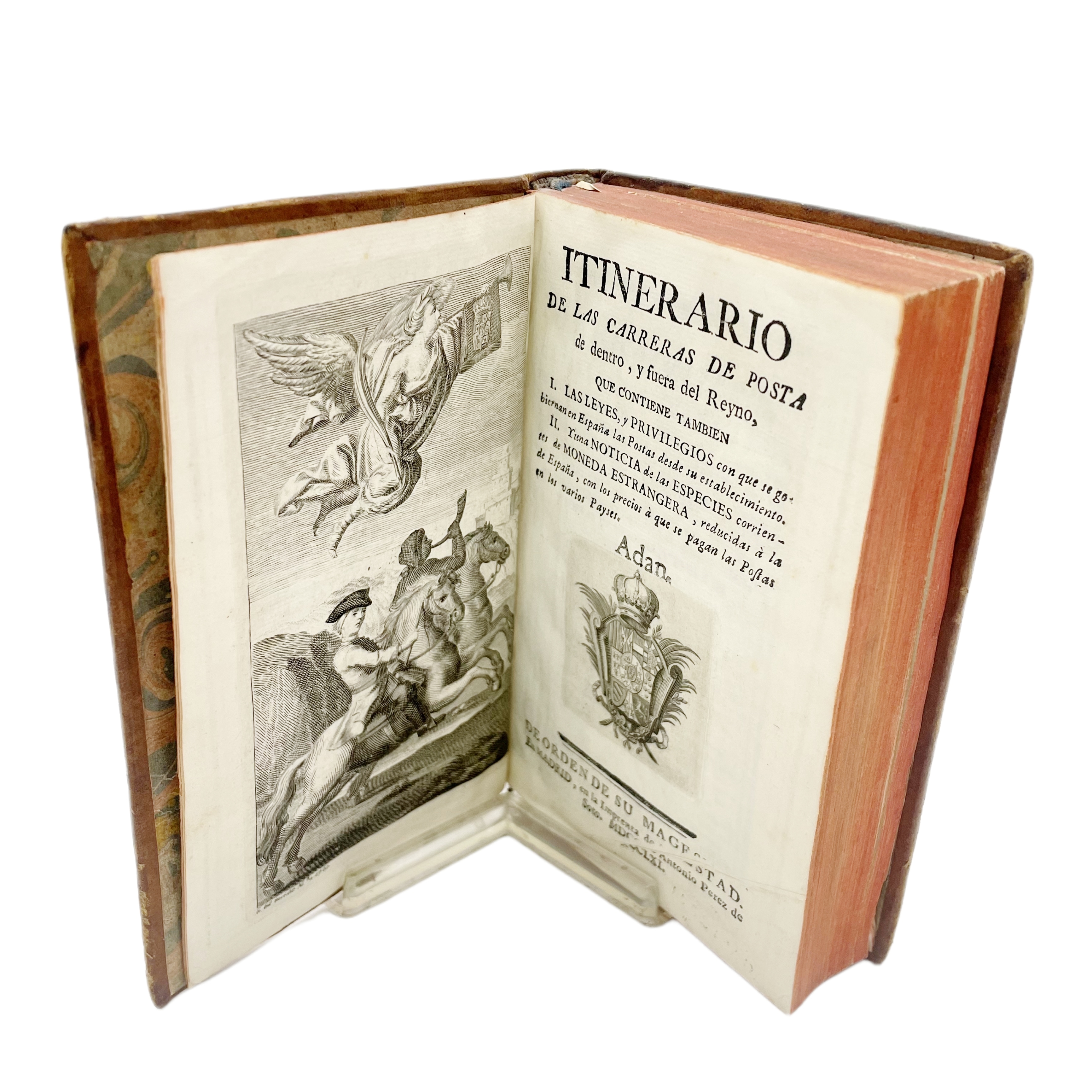 ITINERARIO DE LAS CARRERAS DE POSTA DE DENTRO Y FUERA DEL REYNO QUE CONTIENE TAMBIÉN I: LAS LEYES, Y PRIVILEGIOS CON QUE SE GOBIERNAN EN ESPAÑA LAS POSTAS DESDE SU ESTABLECIMIENTO. II: NOTICIA DE LAS ESPECIES CORRIENTES DE MONEDA ...