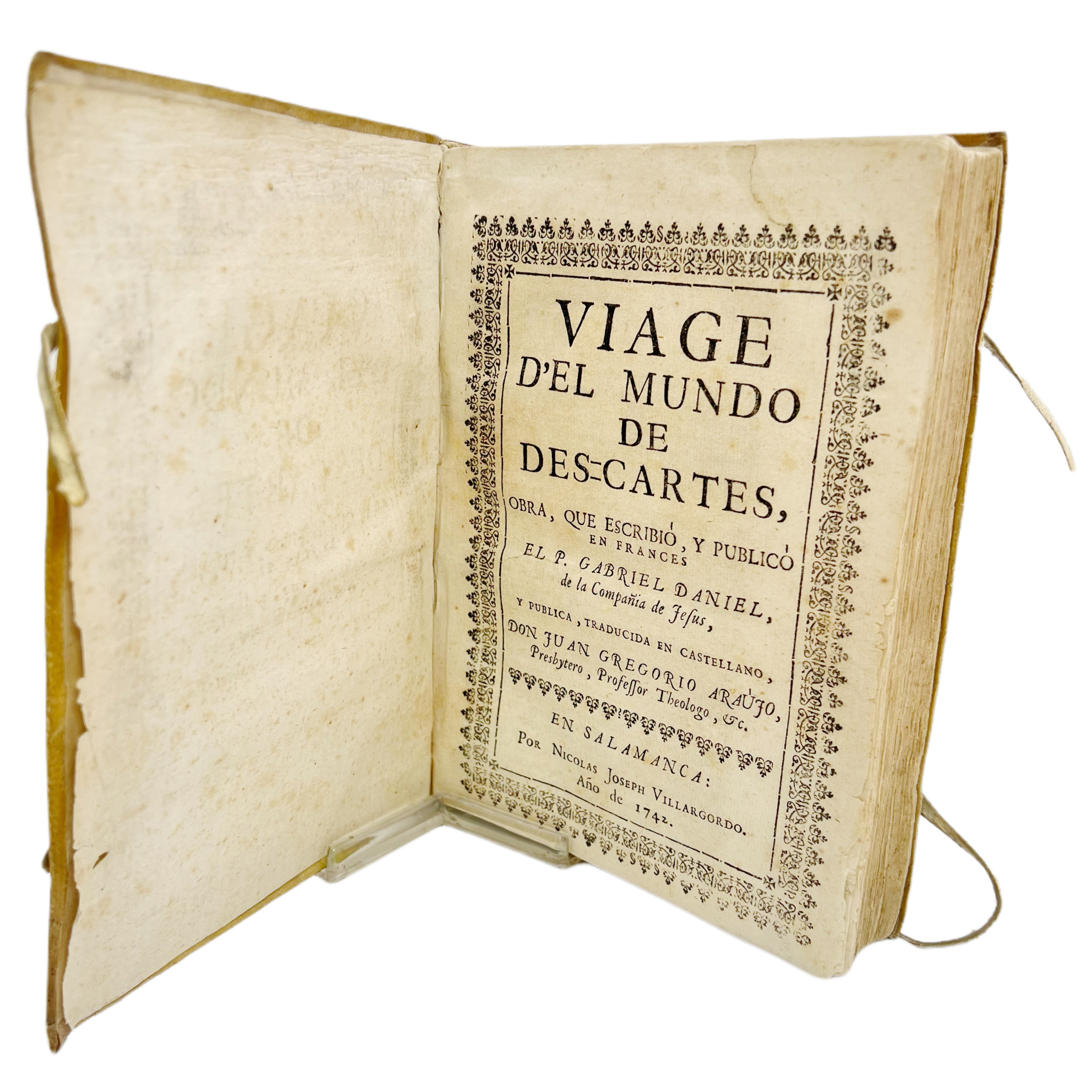 VIAGE D'EL MUNDO DE DES=CARTES, OBRA QUE ESCRIBIO Y PUBLICÓ EN FRANCES EL P. GABRIEL DANIEL DE LA COMPAÑIA DE JESUS, Y PUBLICA, TRADUCIDA EN CASTELLANO, DON GREGORIO ARAUJO.