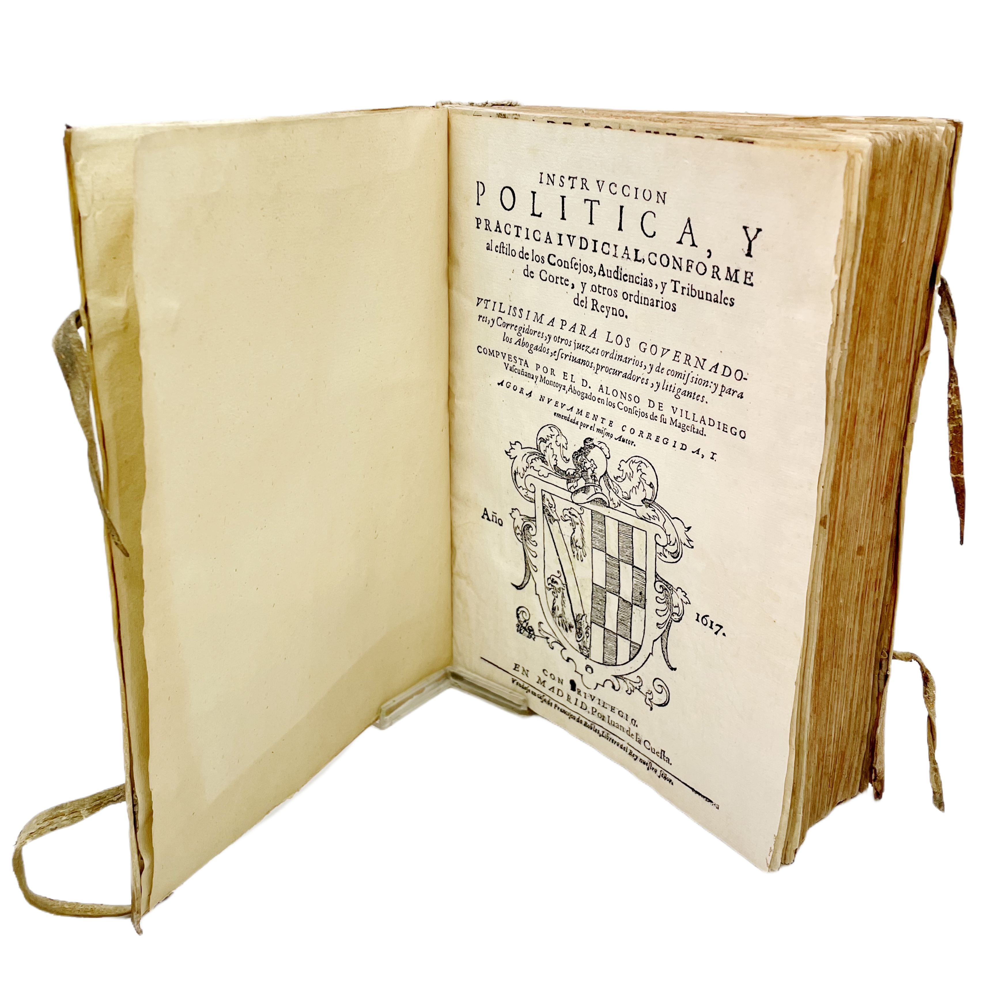 INSTRUCCIÓN POLÍTICA, Y PRÁCTICA JUDICIAL, CONFORME AL ESTILO DE LOS CONSEJOS, AUDIENCIAS, Y TRIBUNALES DE CORTE, Y OTROS ORDINARIOS DEL REYNO. UTILISSIMA PARA LOS GOVERNADORES, Y CORREGIDORES Y OTROS JUECES ORDINARIOS, Y DE COMISSION, Y PARA LOS ABO