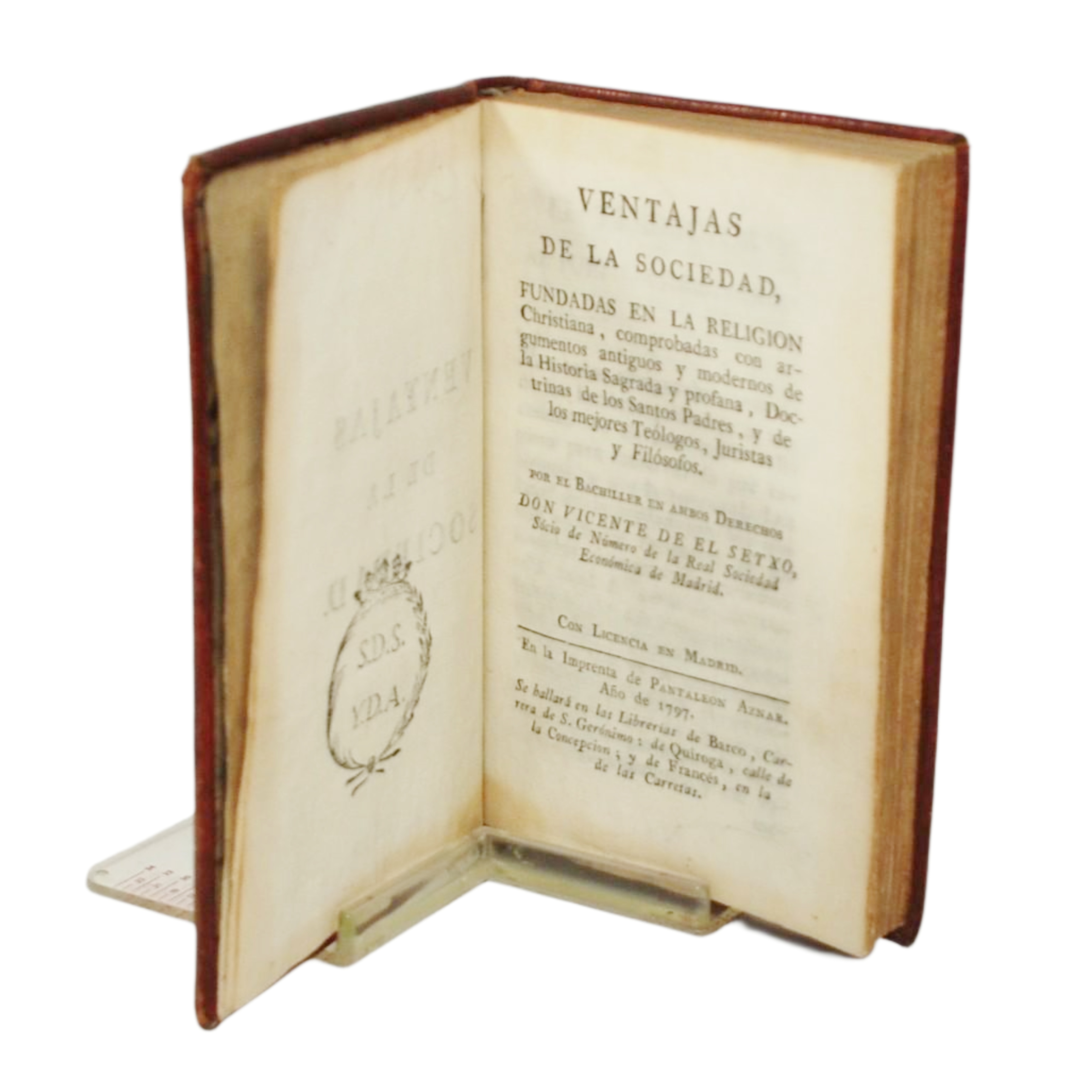 VENTAJAS DE LA SOCIEDAD, FUNDADAS EN LA RELIGIÓN CHRISTIANA, COMPROBADAS CON ARGUMENTOS ANTIGUOS Y MODERNOS DE LA HISTORIA SAGRADA Y PROFANA, DOCTRINAS DE LOS SANTOS PADRES, Y DE LOS MEJORES TEÓLOGOS, JURISTAS Y FILÓSOFOS. POR EL BACHILLER EN AMBOS D