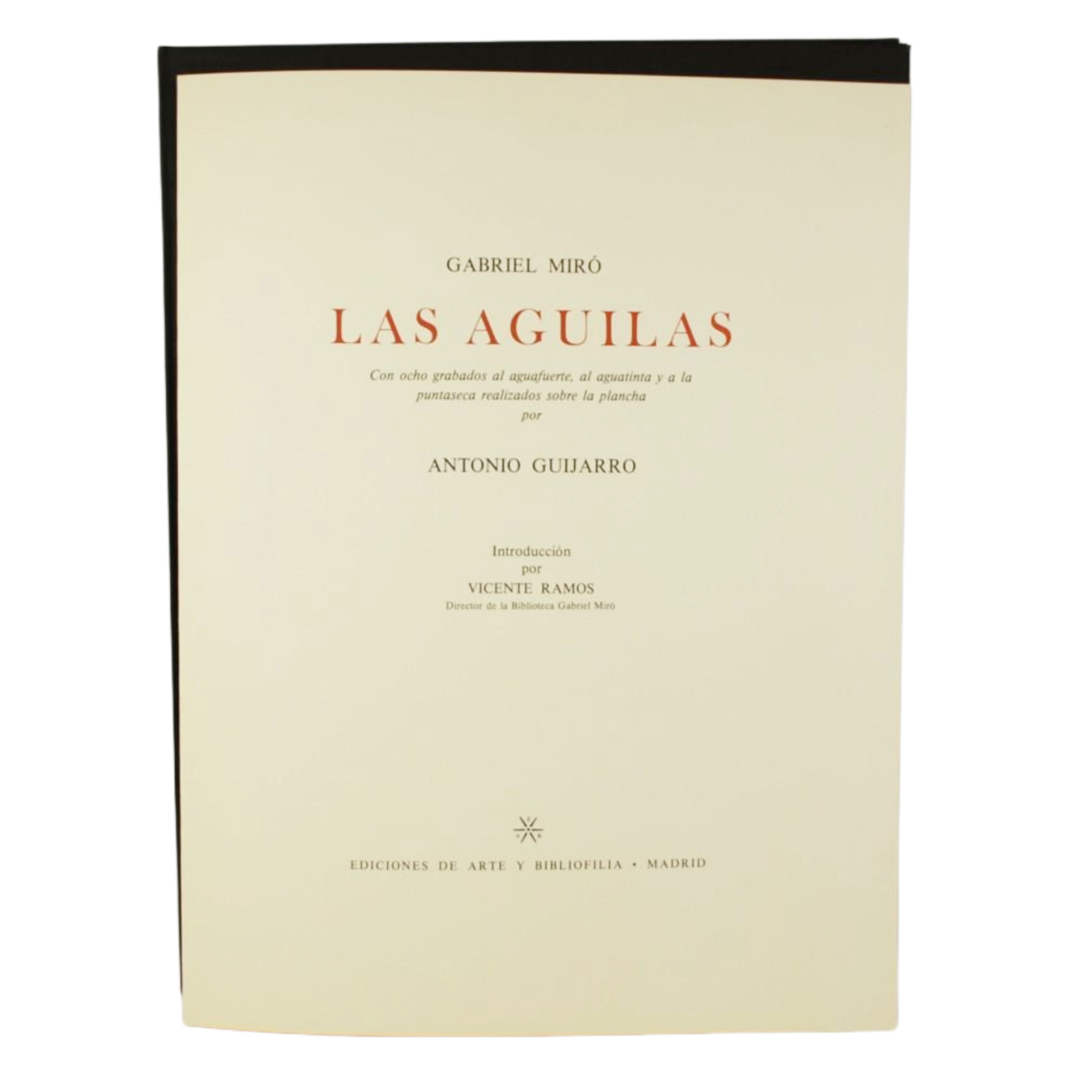 LAS ÁGUILAS CON OCHO GRABADOS AL AGUAFUERTE, AL AGUATINTA Y A LA PUNTA SECA REALIZADOS SOBRE LA PLANCHA POR ANTONIO GUIJARRO. INTRODUCCIÓN POR VICENTE RAMOS