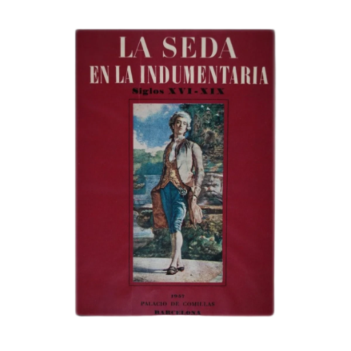 LA SEDA EN LA INDUMENTARIA. SIGLOS XVI-XIX  COLECCIÓN ROCAMORA- 1957