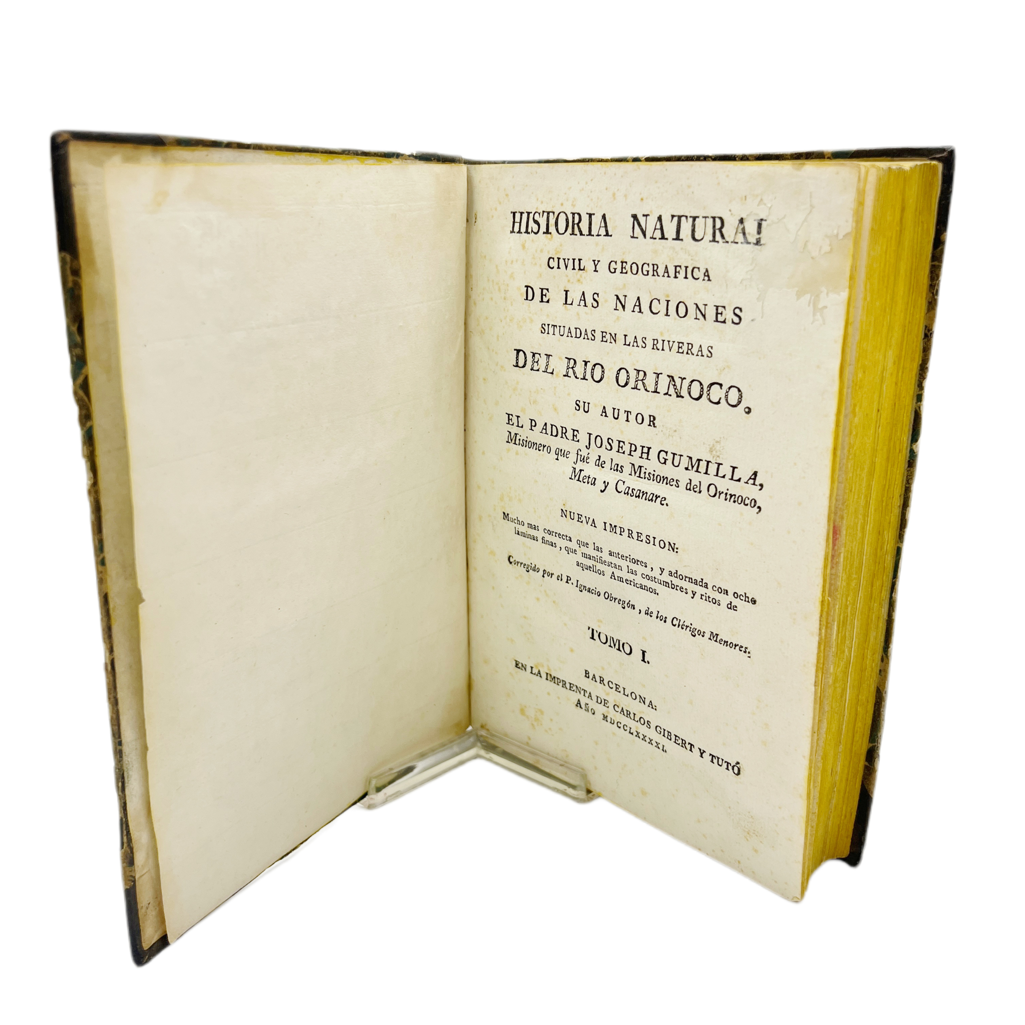 HISTORIA NATURAL CIVIL Y GEOGRÁFICA DE LAS NACIONES SITUADAS EN LAS RIVERAS DEL RIO ORINOCO. SU AUTOR EL PADRE JOSEPH GUMILLA, ... NUEVA IMPRESIÓN MUCHO MÁS CORRECTA QUE LAS ANTERIORES Y ADORNADA CON OCHO LÁMINAS FINAS, QUE MANIFIESTAN LAS COSTUMBRES