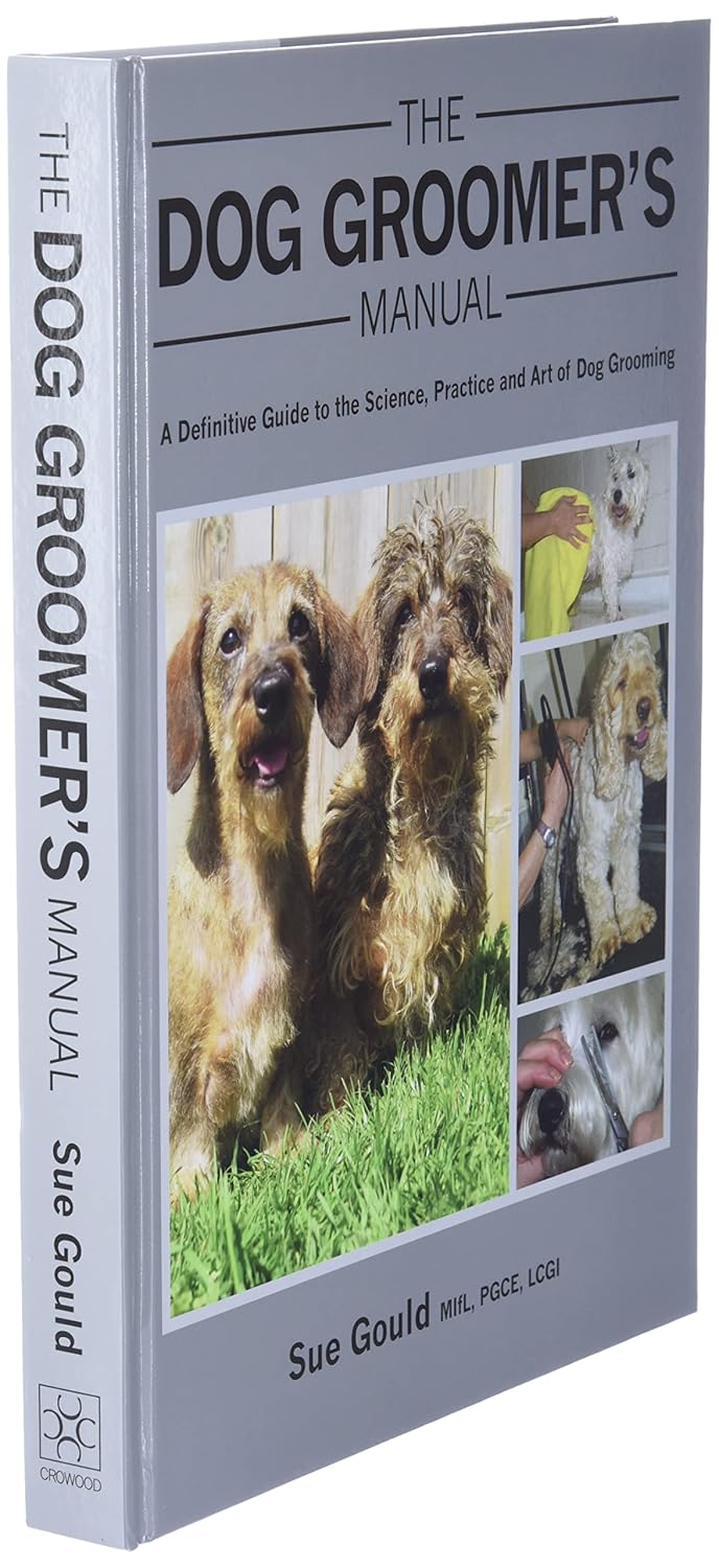 Dog Groomer's Manual: A Definitive Guide to the Science, Practice and Art of Dog Grooming