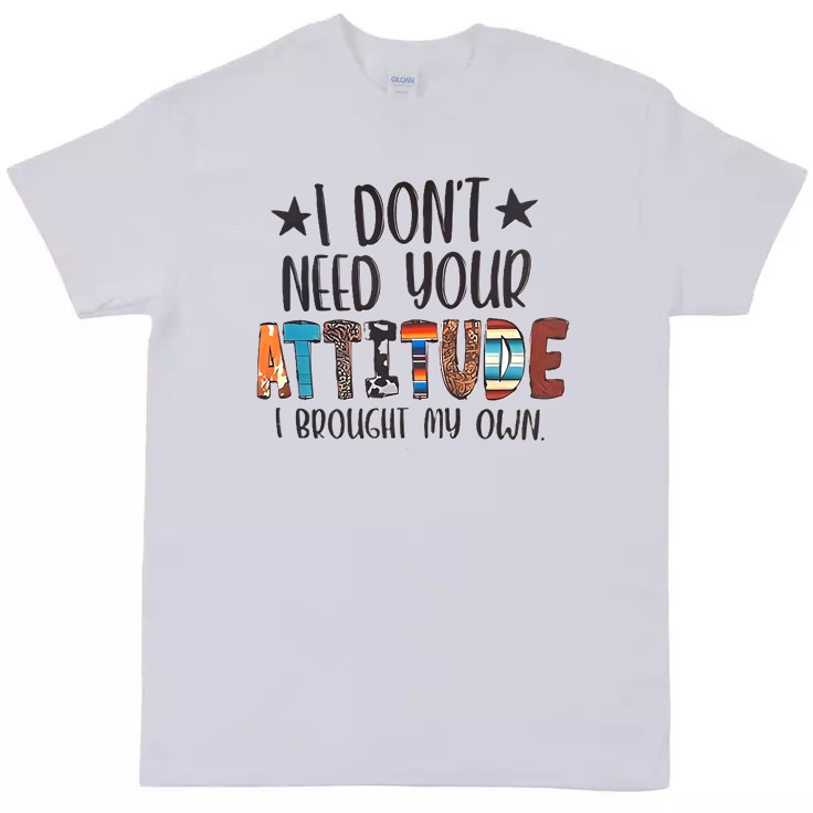 Don't Need Your Attitude Tee
