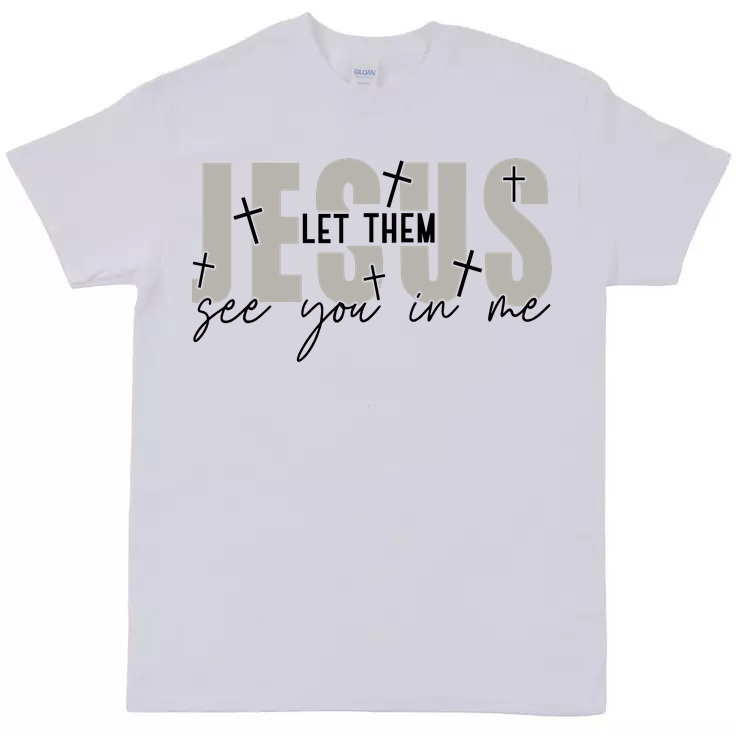 Let Them See Jesus In Me T-Shirt