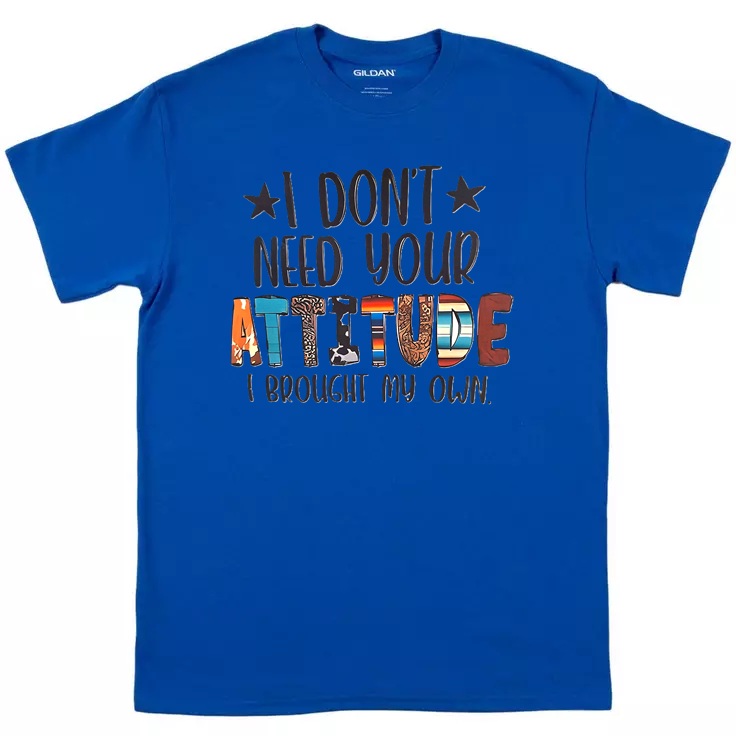Don't Need Your Attitude Tee