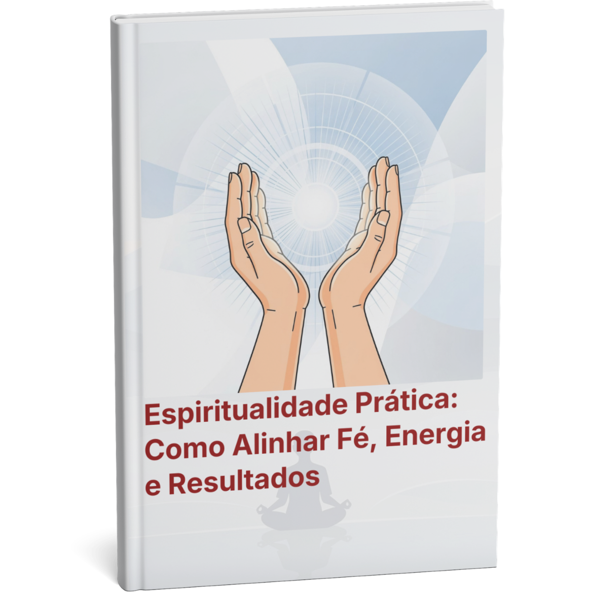 Espiritualidade Prática: Como Alinhar Fé,  Energia e Resultados
