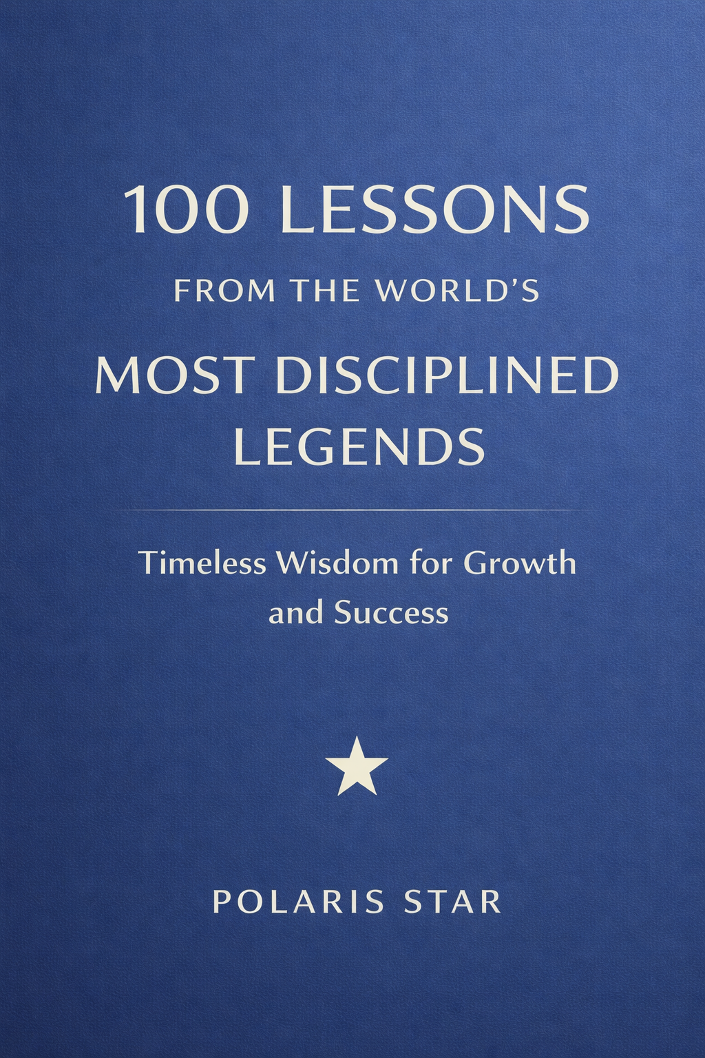 100 LESSONS FROM THE WORLD'S MOST DISCIPLINED LEGENDS