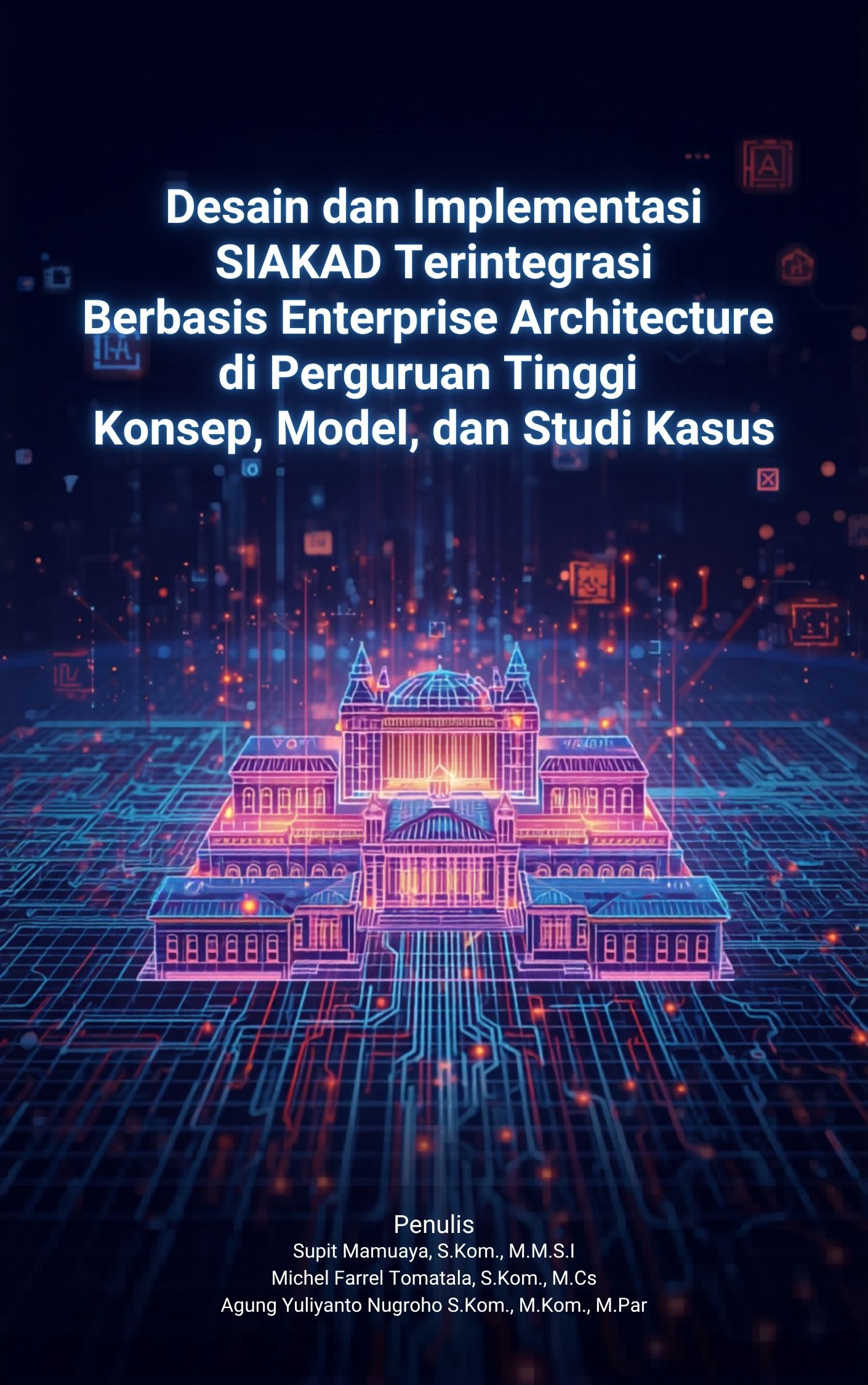Desain dan Implementasi  SIAKAD Terintegrasi Berbasis Enterprise Architecture di Perguruan Tinggi Konsep, Model, dan Studi Kasus