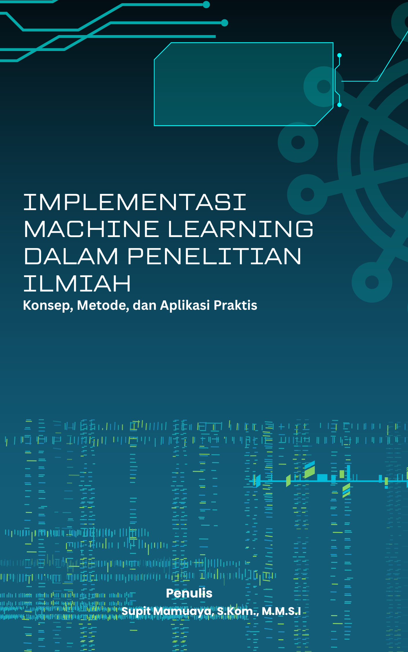 IMPLEMENTASI MACHINE LEARNING DALAM PENELITIAN ILMIAH : Konsep, Metode dan Aplikasi Praktis